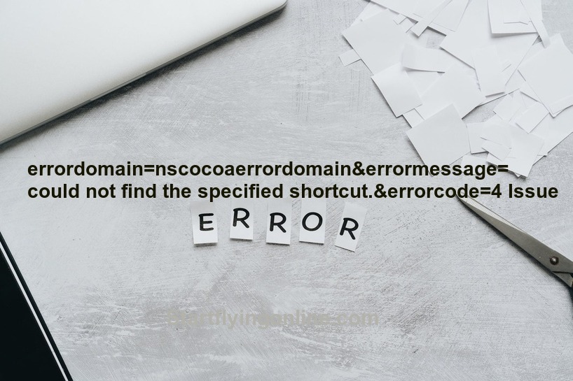 Causes of the errordomain=nscocoaerrordomain&errormessage=could not find the specified shortcut.&errorcode=4 Issue